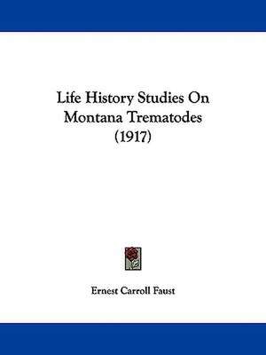 Life History Studies On Montana Trematodes (1917) de Ernest Carroll Faust