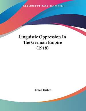 Linguistic Oppression In The German Empire (1918) de Ernest Barker