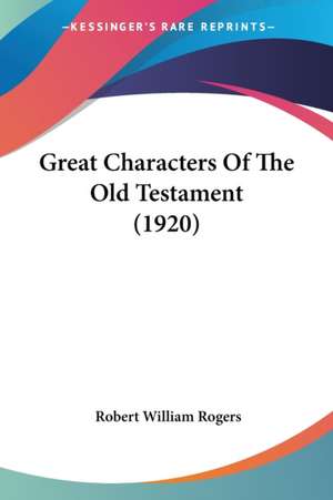 Great Characters Of The Old Testament (1920) de Robert William Rogers