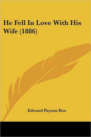 He Fell In Love With His Wife (1886) de Edward Payson Roe