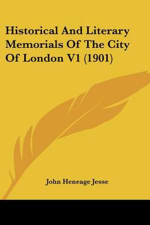 Historical And Literary Memorials Of The City Of London V1 (1901) de John Heneage Jesse