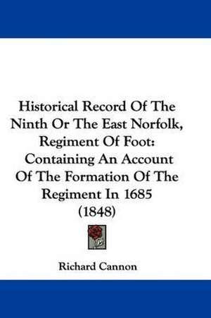 Historical Record Of The Ninth Or The East Norfolk, Regiment Of Foot de Richard Cannon