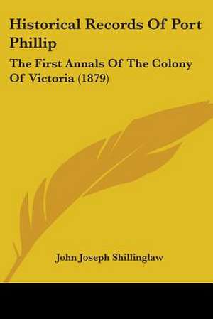 Historical Records Of Port Phillip de John Joseph Shillinglaw