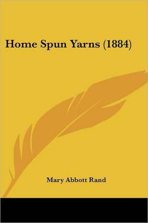 Home Spun Yarns (1884) de Mary Abbott Rand