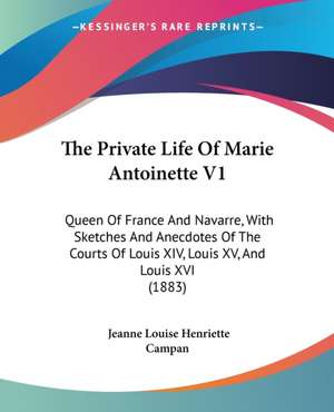 The Private Life Of Marie Antoinette V1 de Jeanne Louise Henriette Campan