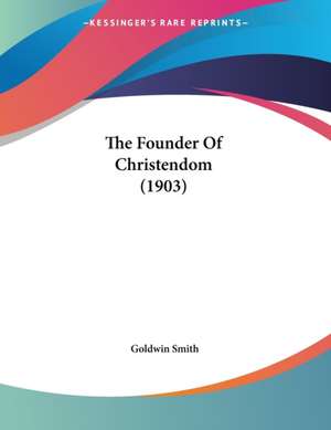 The Founder Of Christendom (1903) de Goldwin Smith