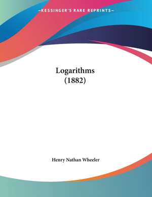 Logarithms (1882) de Henry Nathan Wheeler