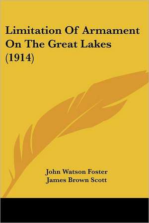 Limitation Of Armament On The Great Lakes (1914) de John Watson Foster