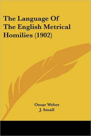 The Language Of The English Metrical Homilies (1902) de Omar Weber