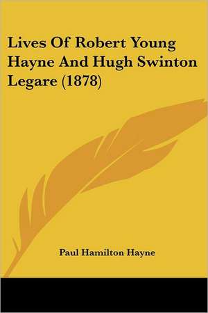 Lives Of Robert Young Hayne And Hugh Swinton Legare (1878) de Paul Hamilton Hayne