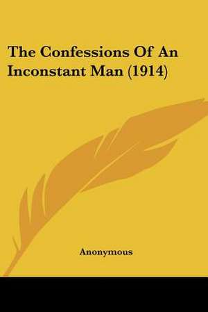 The Confessions Of An Inconstant Man (1914) de Anonymous