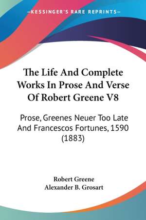 The Life And Complete Works In Prose And Verse Of Robert Greene V8 de Robert Greene