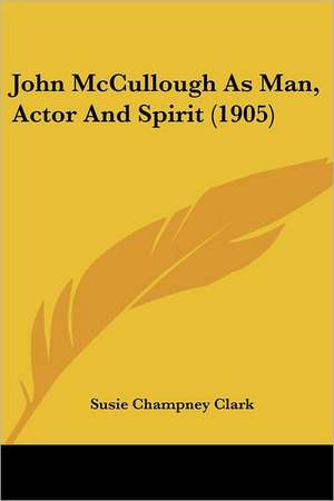 John McCullough As Man, Actor And Spirit (1905) de Susie Champney Clark