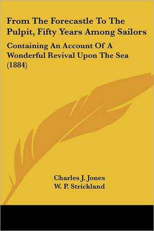 From The Forecastle To The Pulpit, Fifty Years Among Sailors de Charles J. Jones