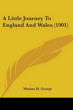 A Little Journey To England And Wales (1901) de Marian M. George