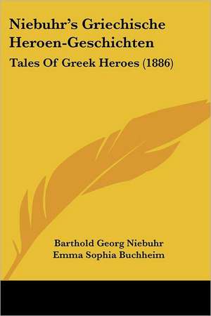 Niebuhr's Griechische Heroen-Geschichten de Barthold Georg Niebuhr