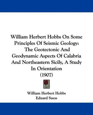 William Herbert Hobbs On Some Principles Of Seismic Geology de William Herbert Hobbs