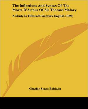 The Inflections And Syntax Of The Morte D'Arthur Of Sir Thomas Malory de Charles Sears Baldwin