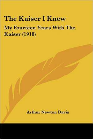 The Kaiser I Knew de Arthur Newton Davis