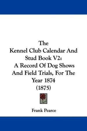 The Kennel Club Calendar And Stud Book V2 de Frank Pearce