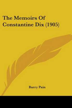 The Memoirs Of Constantine Dix (1905) de Barry Pain