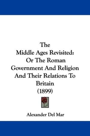 The Middle Ages Revisited de Alexander Del Mar