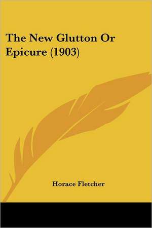 The New Glutton Or Epicure (1903) de Horace Fletcher