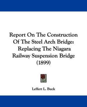 Report On The Construction Of The Steel Arch Bridge de Leffert L. Buck