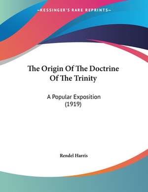 The Origin Of The Doctrine Of The Trinity de Rendel Harris