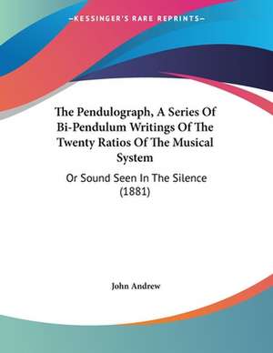 The Pendulograph, A Series Of Bi-Pendulum Writings Of The Twenty Ratios Of The Musical System de John Andrew