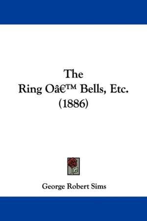 The Ring O' Bells, Etc. (1886) de George Robert Sims