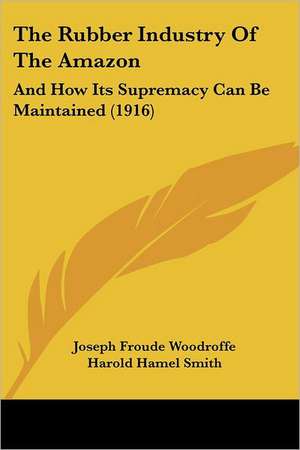 The Rubber Industry Of The Amazon de Joseph Froude Woodroffe