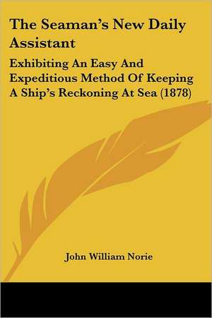 The Seaman's New Daily Assistant de John William Norie