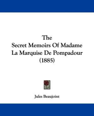 The Secret Memoirs Of Madame La Marquise De Pompadour (1885) de Jules Beaujoint