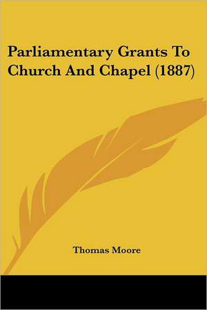 Parliamentary Grants to Church and Chapel (1887) de Thomas Moore