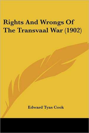 Rights And Wrongs Of The Transvaal War (1902) de Edward Tyas Cook