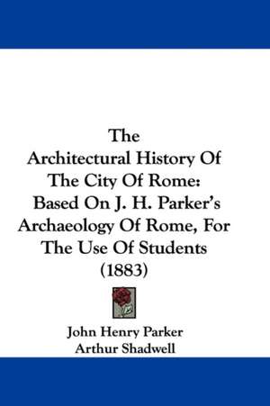 The Architectural History Of The City Of Rome de John Henry Parker