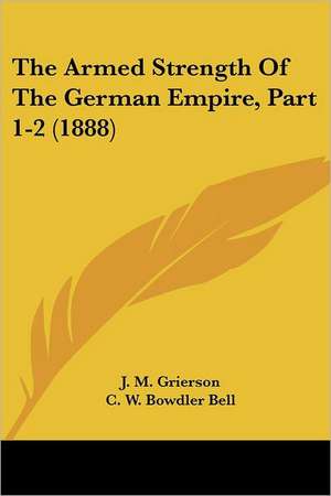 The Armed Strength Of The German Empire, Part 1-2 (1888) de J. M. Grierson