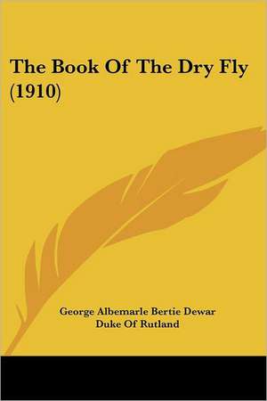 The Book Of The Dry Fly (1910) de George Albemarle Bertie Dewar