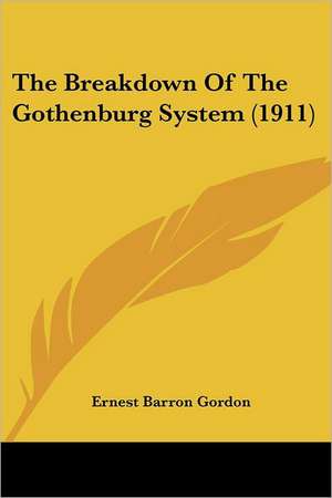 The Breakdown Of The Gothenburg System (1911) de Ernest Barron Gordon