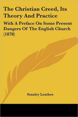 The Christian Creed, Its Theory And Practice de Stanley Leathes