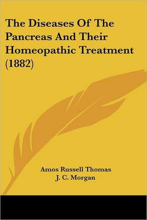 The Diseases Of The Pancreas And Their Homeopathic Treatment (1882) de Amos Russell Thomas