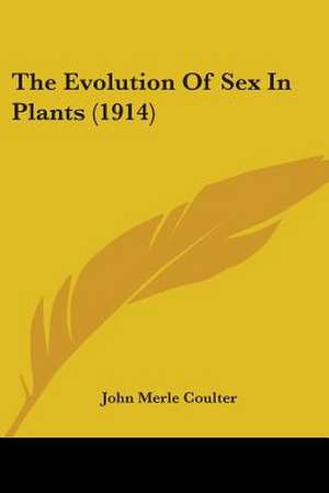 The Evolution Of Sex In Plants (1914) de John Merle Coulter