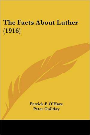 The Facts About Luther (1916) de Patrick F. O'Hare