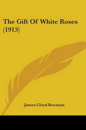 The Gift Of White Roses (1913) de James Cloyd Bowman