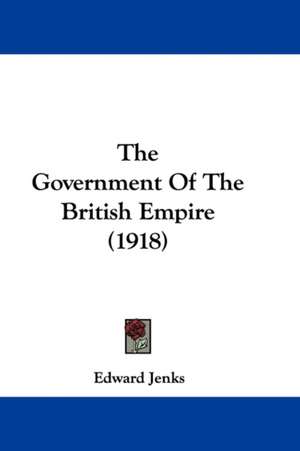 The Government Of The British Empire (1918) de Edward Jenks