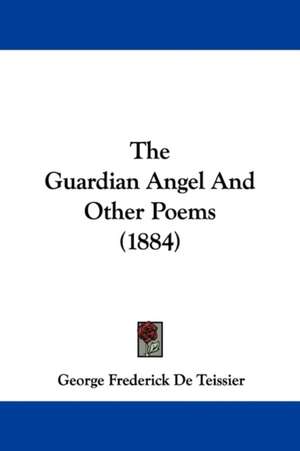 The Guardian Angel And Other Poems (1884) de George Frederick De Teissier