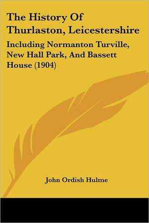 The History Of Thurlaston, Leicestershire de John Ordish Hulme