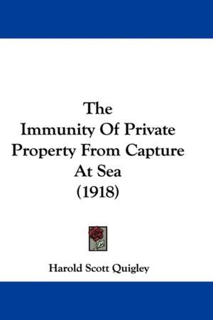 The Immunity Of Private Property From Capture At Sea (1918) de Harold Scott Quigley