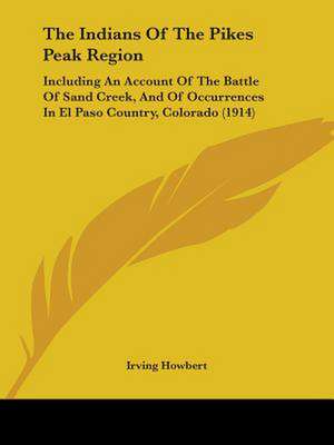 The Indians Of The Pikes Peak Region de Irving Howbert